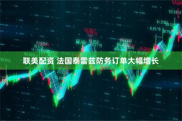 联美配资 法国泰雷兹防务订单大幅增长