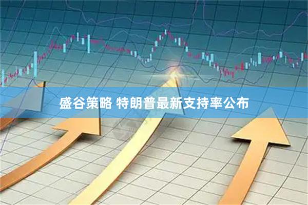 盛谷策略 特朗普最新支持率公布