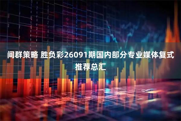 间群策略 胜负彩26091期国内部分专业媒体复式推荐总汇