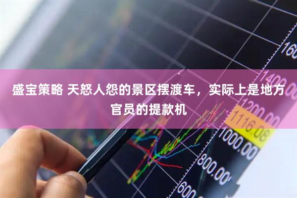 盛宝策略 天怒人怨的景区摆渡车，实际上是地方官员的提款机