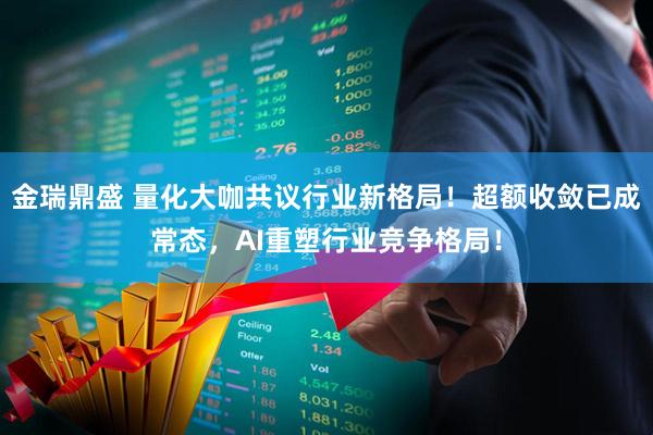 金瑞鼎盛 量化大咖共议行业新格局！超额收敛已成常态，AI重塑行业竞争格局！